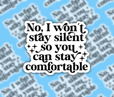 No I won't stay silent  so you can stay comfortable sticker