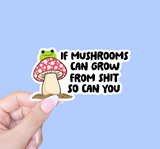 If Mushrooms Can Grow From Shit, So Can You Sticker