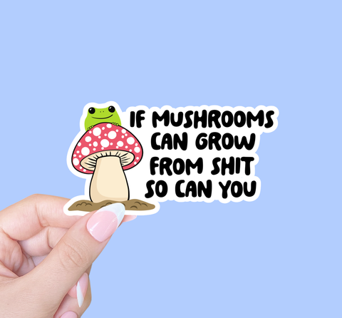 If Mushrooms Can Grow From Shit, So Can You Sticker