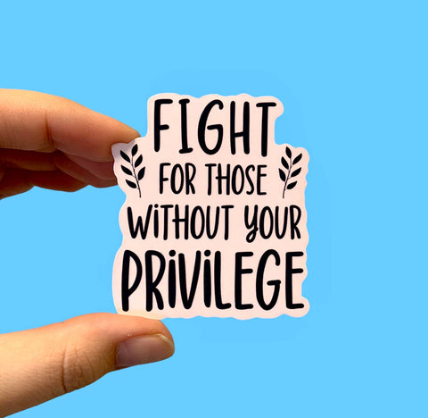 Fight For Those Without Your Privilege Sticker
